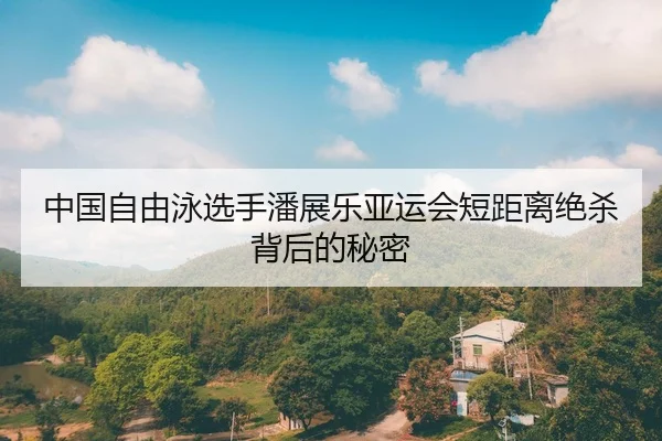 中国自由泳选手潘展乐亚运会短距离绝杀背后的秘密
